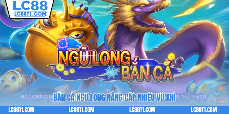 Bắn cá Ngũ Long nâng cấp nhiều vũ khí