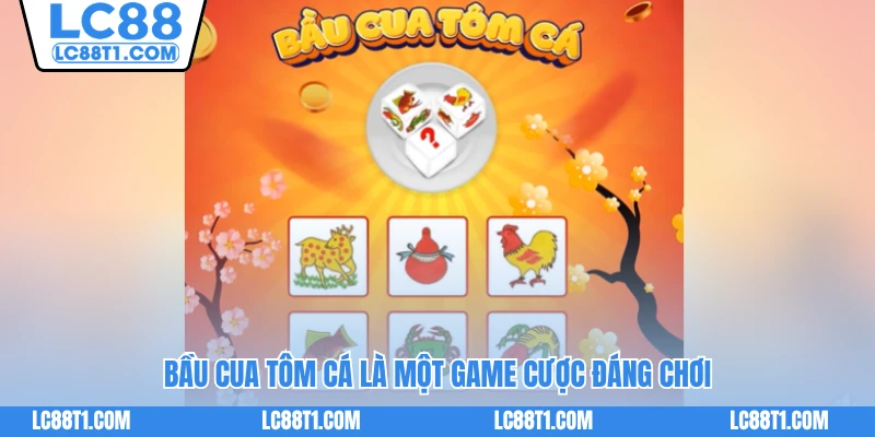 Bầu cua tôm cá là một game cược đáng chơi