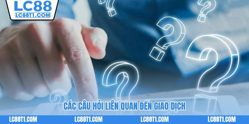 Các câu hỏi liên quan đến giao dịch
