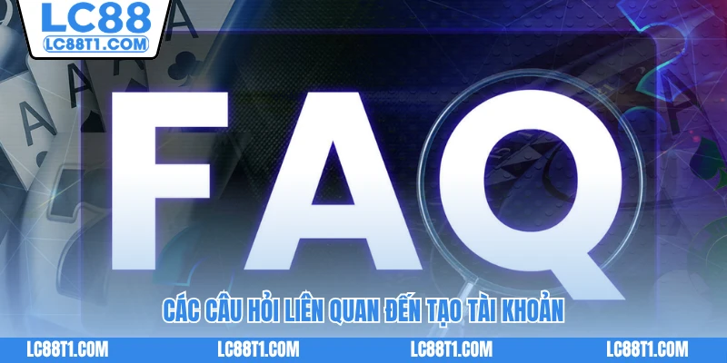 Các câu hỏi liên quan đến tạo tài khoản