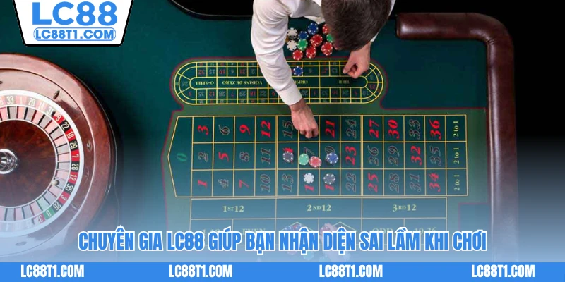 Chuyên gia LC88 giúp bạn nhận diện sai lầm khi chơi
