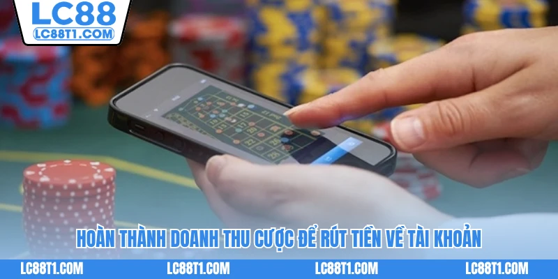 Hoàn thành doanh thu cược để rút tiền về tài khoản