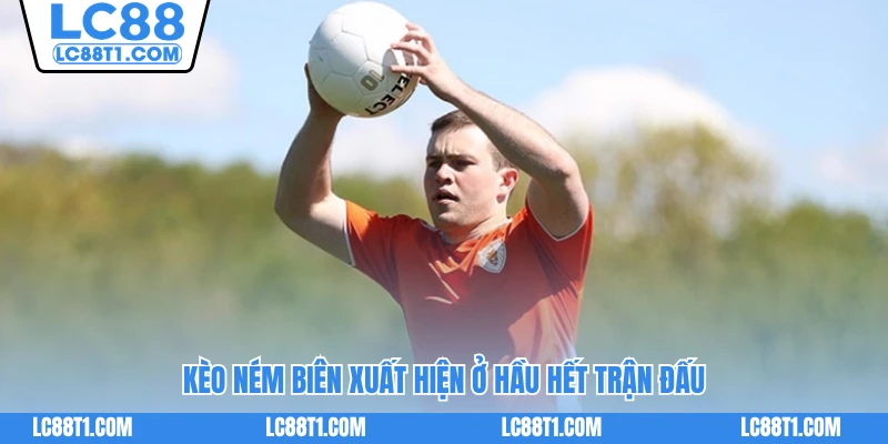 Kèo ném biên xuất hiện ở hầu hết trận đấu
