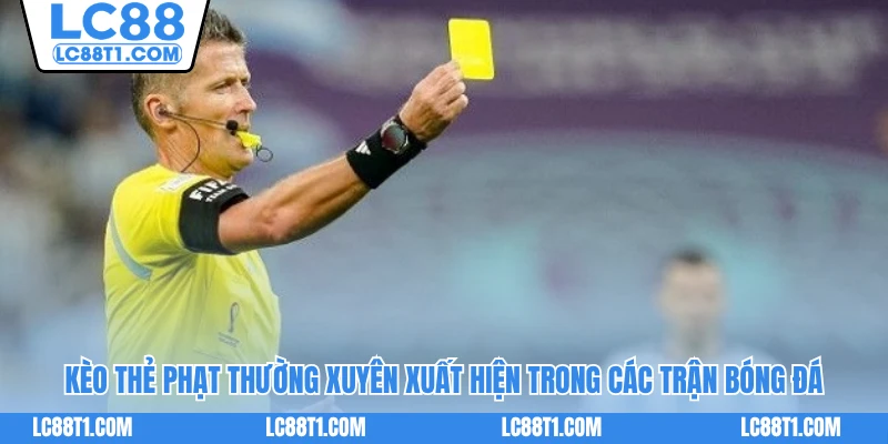 Kèo thẻ phạt thường xuyên xuất hiện trong các trận bóng đá