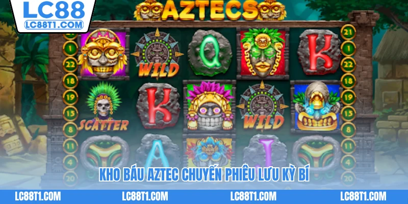Kho Báu Aztec chuyến phiêu lưu kỳ bí
