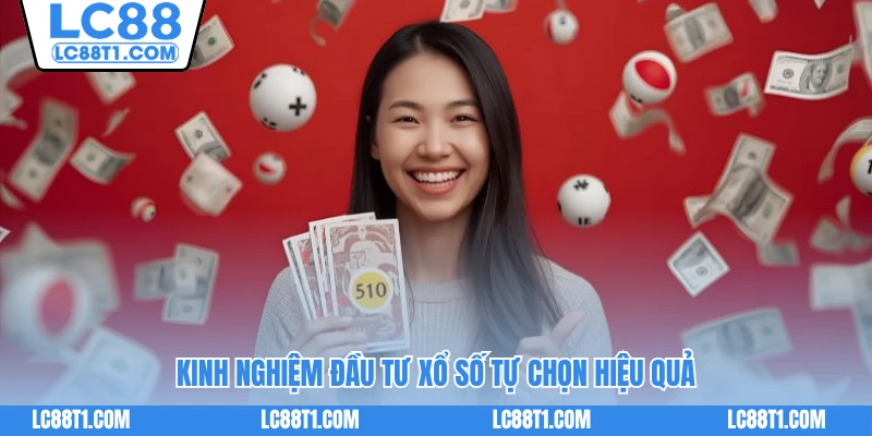 Kinh nghiệm đầu tư xổ số tự chọn hiệu quả