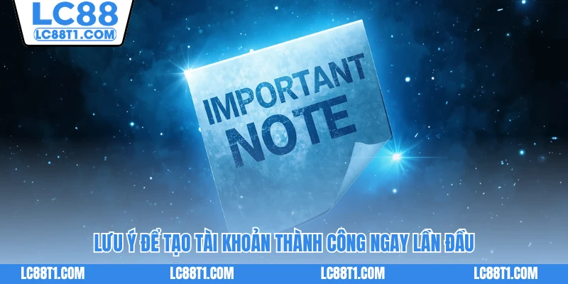 Lưu ý để tạo tài khoản thành công ngay lần đầu