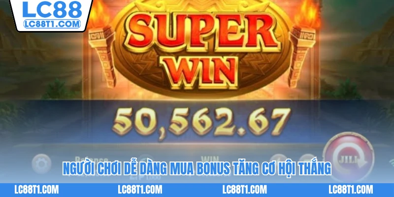Người chơi dễ dàng mua bonus tăng cơ hội thắng