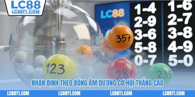 Nhận định theo bóng âm dương cơ hội thắng cao