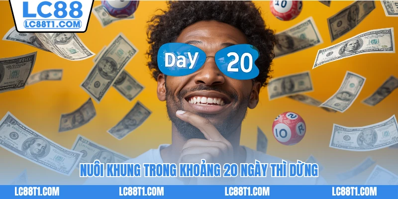 Nuôi khung trong khoảng 20 ngày thì dừng