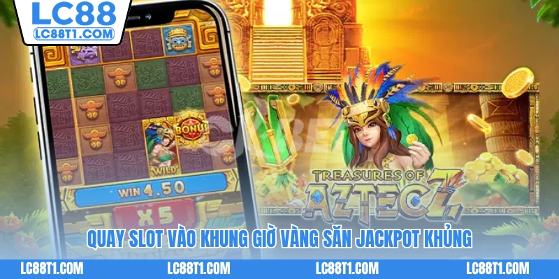 Quay slot vào khung giờ vàng săn jackpot khủng