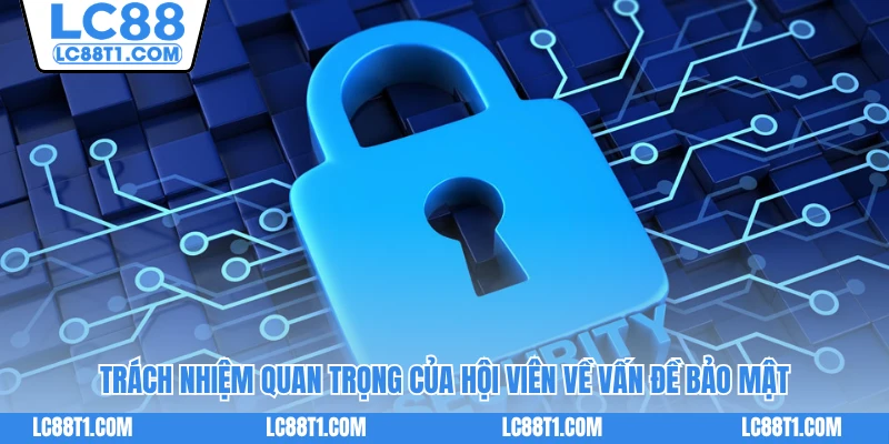 Trách nhiệm quan trọng của hội viên về vấn đề bảo mật