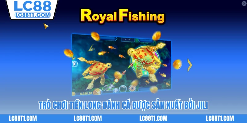 Trò chơi Tiền Long Đánh Cá được sản xuất bởi Jili