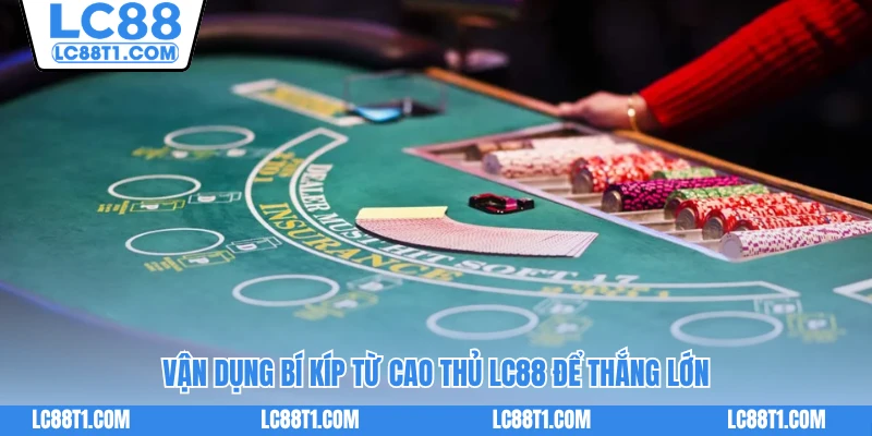Vận dụng bí kíp từ cao thủ LC88 để thắng lớn