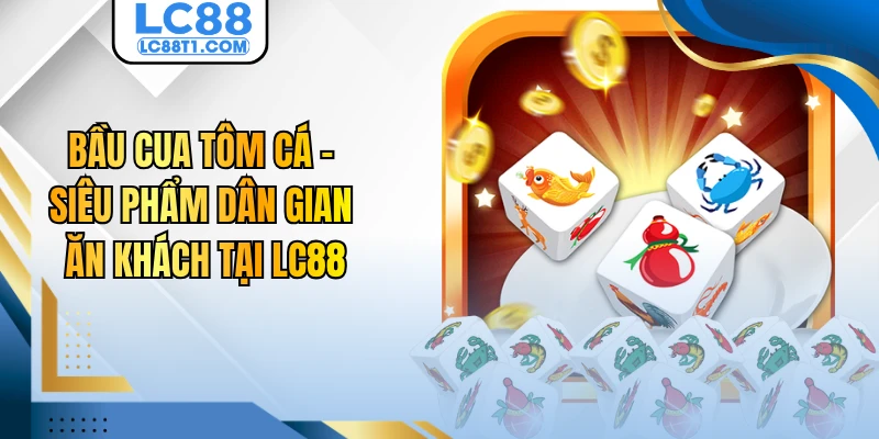 Bầu Cua Tôm Cá - Siêu Phẩm Dân Gian Ăn Khách Tại LC88