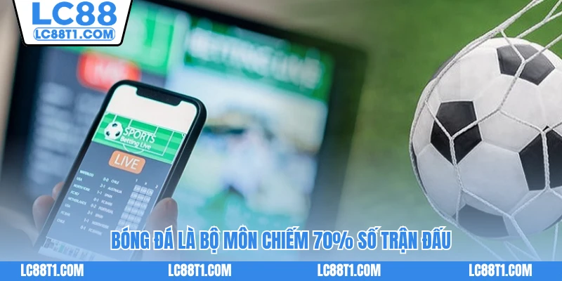 Bóng đá là bộ môn chiếm 70% số trận đấu