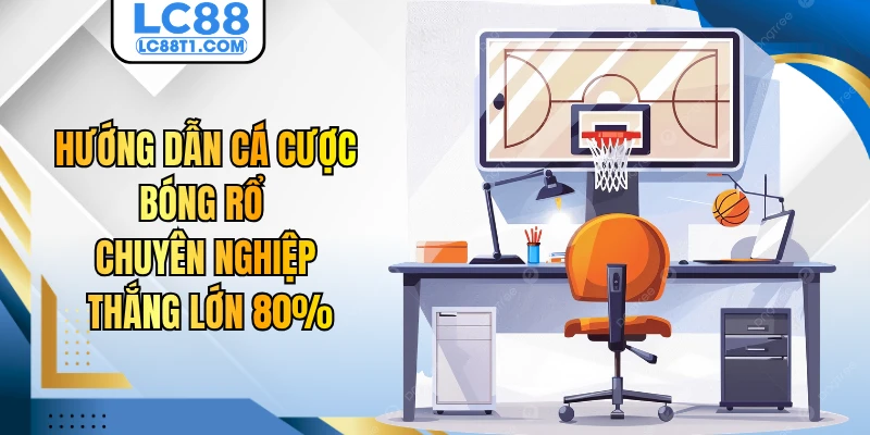 Hướng Dẫn Cá Cược Bóng Rổ Chuyên Nghiệp Thắng Lớn 80%