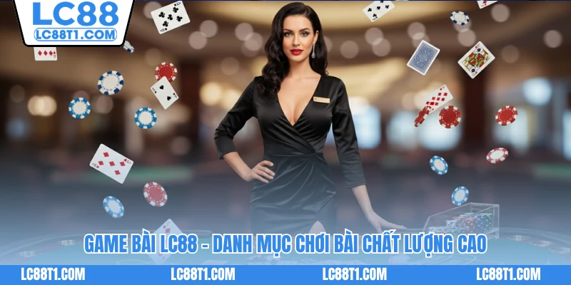 Game Bài LC88 - Danh mục chơi bài chất lượng cao