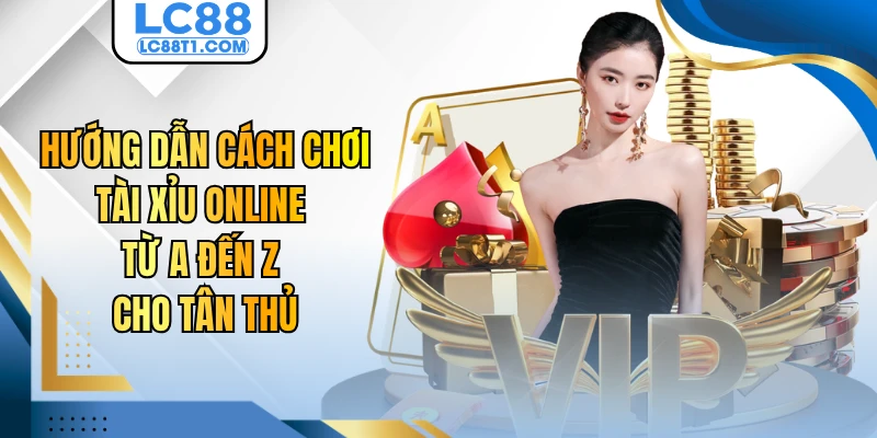 Hướng Dẫn Cách Chơi Tài Xỉu Online Từ A Đến Z Cho Tân Thủ