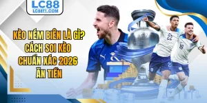 Kèo Ném Biên Là Gì? Cách Soi Kèo Chuẩn Xác 2026 Ăn Tiền
