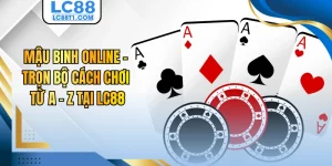 Mậu Binh Online - Trọn Bộ Cách Chơi Từ A - Z Tại LC88