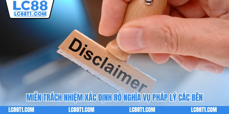 Miễn trách nhiệm xác định rõ nghĩa vụ pháp lý các bên