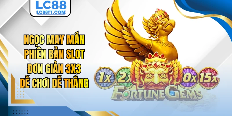 Ngọc May Mắn - Phiên Bản Slot Đơn Giản 3X3 Dễ Chơi Dễ Thắng
