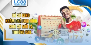 Xổ Số Keno - Khám Phá Loại Hình Chơi Số Mới Lạ, Thưởng Cao