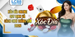 Xóc Đĩa Online - Quy Định Và Cách Chơi Thắng Lớn 2026